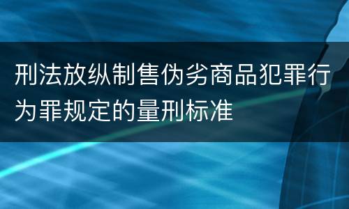 刑法放纵制售伪劣商品犯罪行为罪规定的量刑标准
