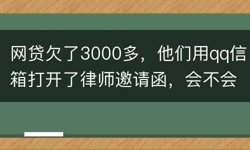 网贷欠了3000多，他们用qq信箱打开了律师邀请函，会不会被判为诈骗，给抓起来。