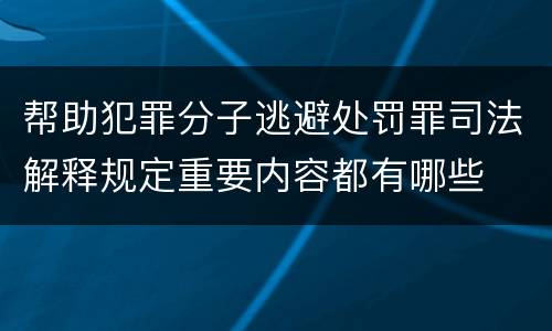 帮助犯罪分子逃避处罚罪司法解释规定重要内容都有哪些