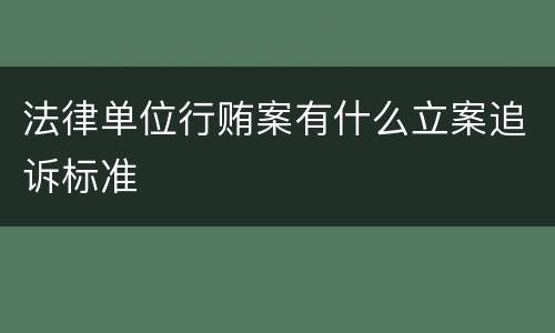 法律单位行贿案有什么立案追诉标准