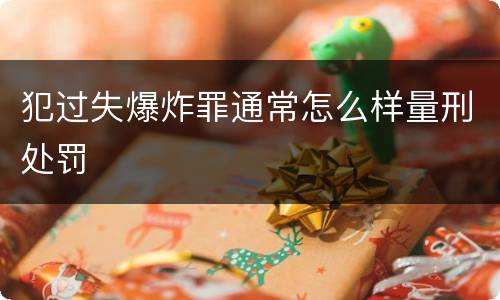 犯过失爆炸罪通常怎么样量刑处罚