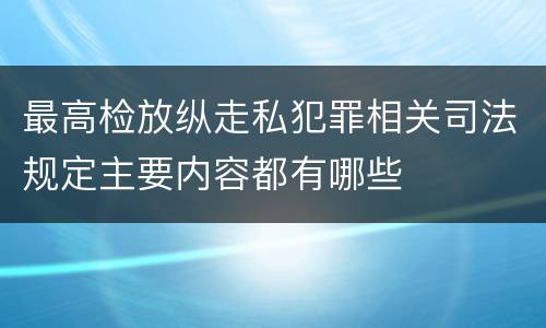 最高检放纵走私犯罪相关司法规定主要内容都有哪些
