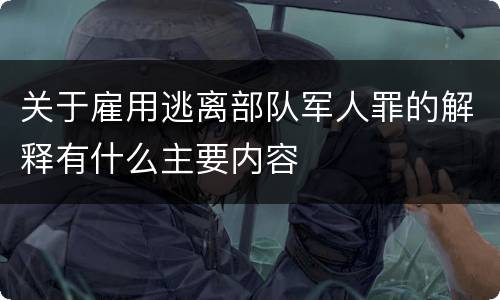 关于雇用逃离部队军人罪的解释有什么主要内容