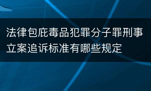 法律包庇毒品犯罪分子罪刑事立案追诉标准有哪些规定
