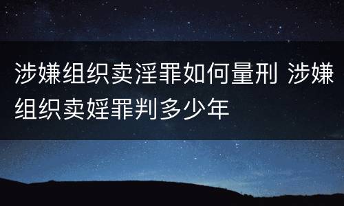 涉嫌组织卖淫罪如何量刑 涉嫌组织卖婬罪判多少年