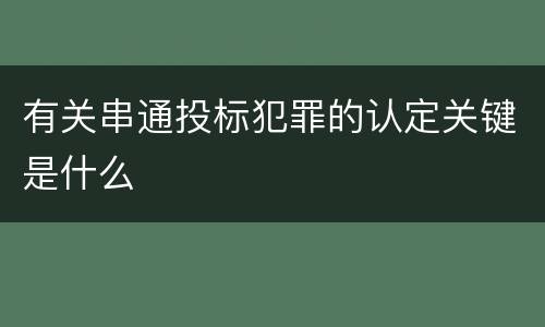有关串通投标犯罪的认定关键是什么