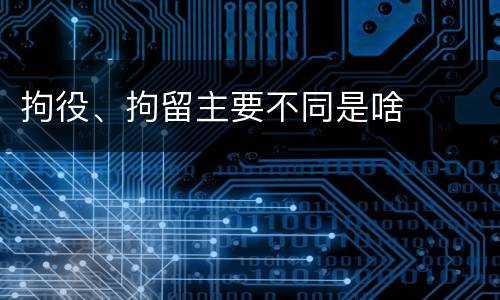拘役、拘留主要不同是啥