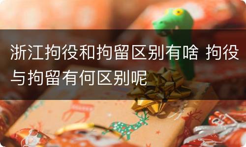 浙江拘役和拘留区别有啥 拘役与拘留有何区别呢