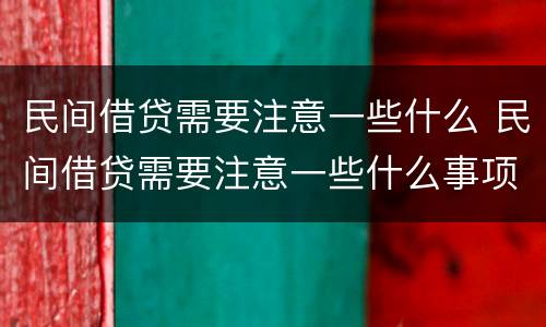民间借贷需要注意一些什么 民间借贷需要注意一些什么事项