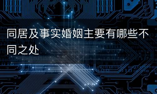 同居及事实婚姻主要有哪些不同之处