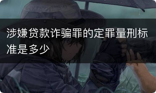 涉嫌贷款诈骗罪的定罪量刑标准是多少