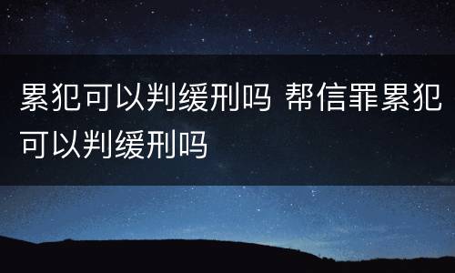 累犯可以判缓刑吗 帮信罪累犯可以判缓刑吗