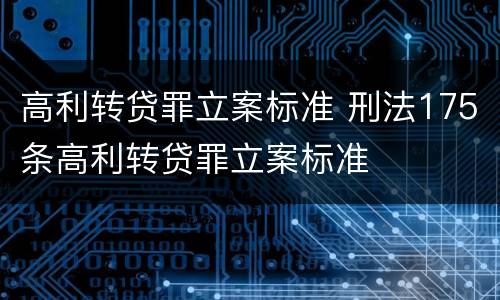 高利转贷罪立案标准 刑法175条高利转贷罪立案标准