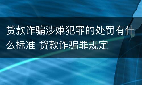 贷款诈骗涉嫌犯罪的处罚有什么标准 贷款诈骗罪规定
