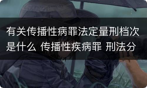 有关传播性病罪法定量刑档次是什么 传播性疾病罪 刑法分则