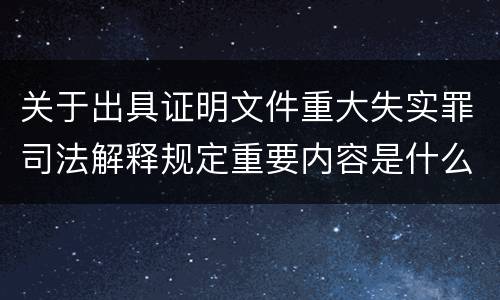 关于出具证明文件重大失实罪司法解释规定重要内容是什么