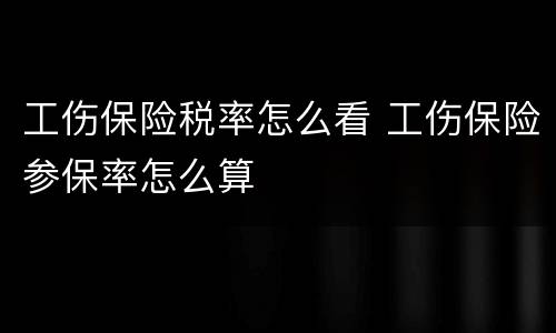 工伤保险税率怎么看 工伤保险参保率怎么算