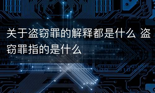 关于盗窃罪的解释都是什么 盗窃罪指的是什么