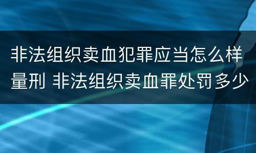 非法组织卖血犯罪应当怎么样量刑 非法组织卖血罪处罚多少钱