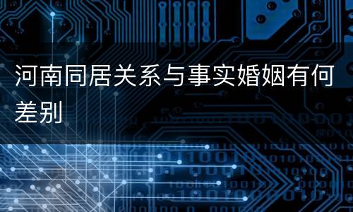 河南同居关系与事实婚姻有何差别