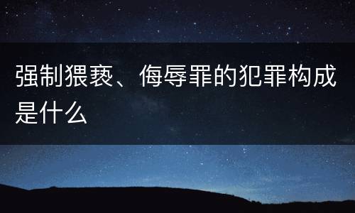 强制猥亵、侮辱罪的犯罪构成是什么