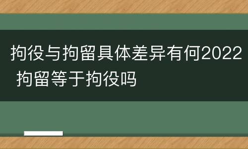 拘役与拘留具体差异有何2022 拘留等于拘役吗