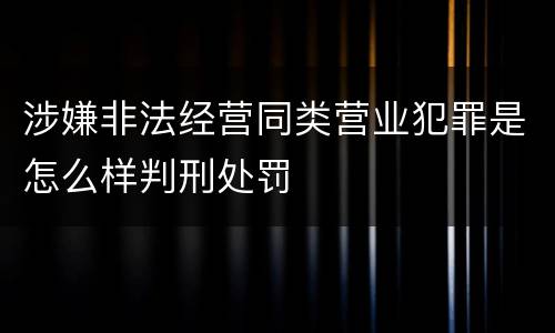 涉嫌非法经营同类营业犯罪是怎么样判刑处罚