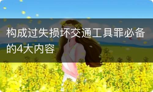 构成过失损坏交通工具罪必备的4大内容