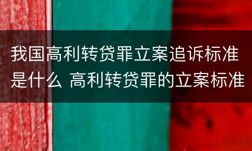 我国高利转贷罪立案追诉标准是什么 高利转贷罪的立案标准是什么