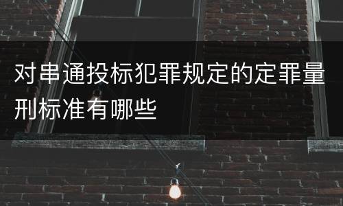 对串通投标犯罪规定的定罪量刑标准有哪些
