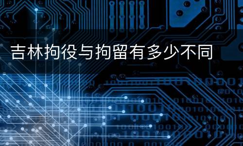 吉林拘役与拘留有多少不同