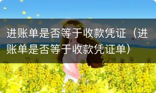 进账单是否等于收款凭证（进账单是否等于收款凭证单）