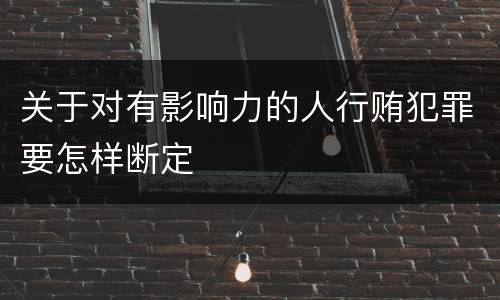 关于对有影响力的人行贿犯罪要怎样断定