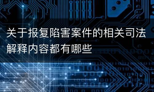 关于报复陷害案件的相关司法解释内容都有哪些