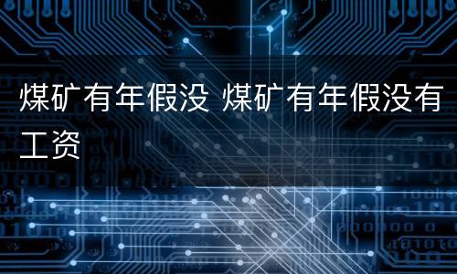 煤矿有年假没 煤矿有年假没有工资