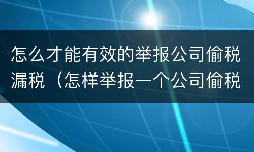 怎么才能有效的举报公司偷税漏税（怎样举报一个公司偷税漏税）