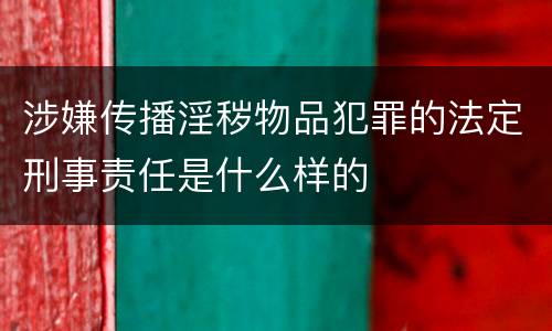涉嫌传播淫秽物品犯罪的法定刑事责任是什么样的
