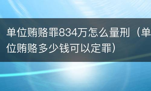 单位贿赂罪834万怎么量刑（单位贿赂多少钱可以定罪）