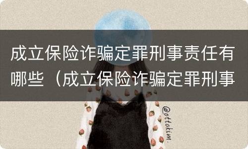 成立保险诈骗定罪刑事责任有哪些（成立保险诈骗定罪刑事责任有哪些类型）