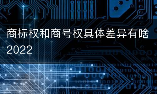 商标权和商号权具体差异有啥2022