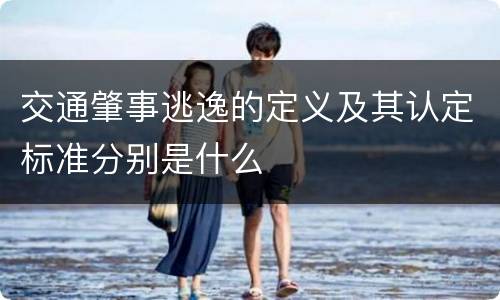 交通肇事逃逸的定义及其认定标准分别是什么