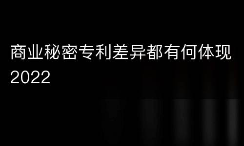 商业秘密专利差异都有何体现2022