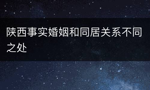 陕西事实婚姻和同居关系不同之处
