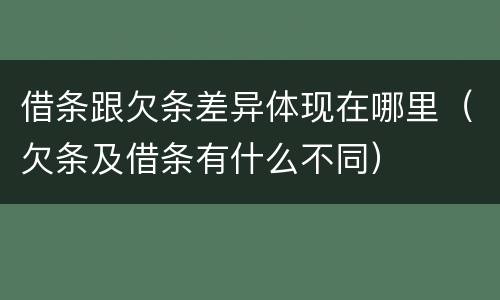 借条跟欠条差异体现在哪里（欠条及借条有什么不同）