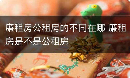 廉租房公租房的不同在哪 廉租房是不是公租房
