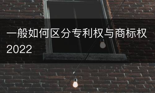 一般如何区分专利权与商标权2022