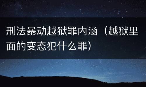 刑法暴动越狱罪内涵（越狱里面的变态犯什么罪）