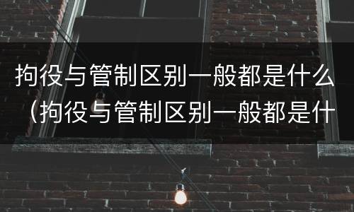 拘役与管制区别一般都是什么（拘役与管制区别一般都是什么意思）