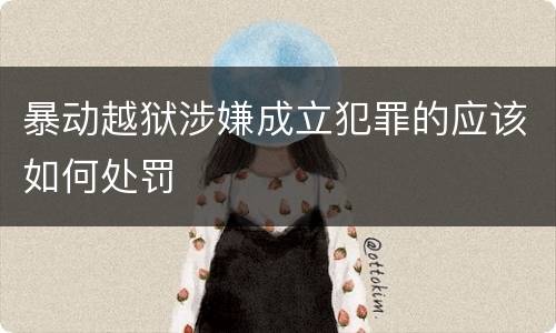 暴动越狱涉嫌成立犯罪的应该如何处罚
