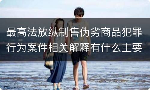 最高法放纵制售伪劣商品犯罪行为案件相关解释有什么主要规定